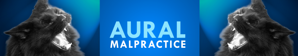 Aural Malpractice